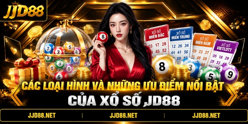 Các loại hình và những ưu điểm nổi bật của Xổ số JD88