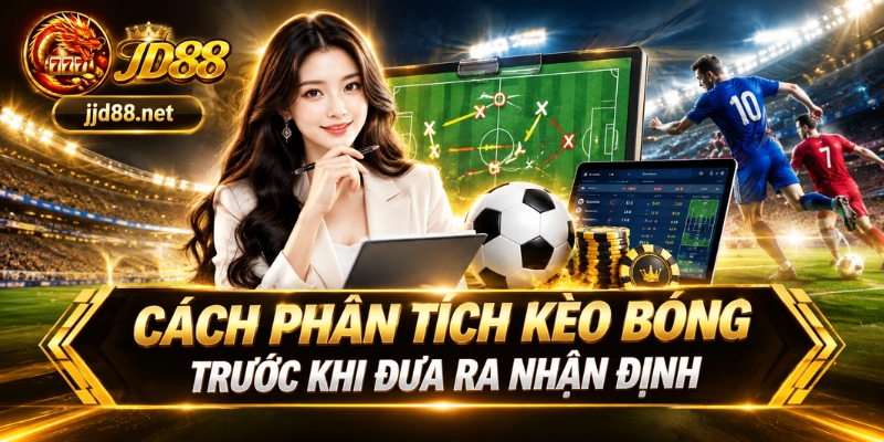 Cách phân tích kèo bóng trước khi đưa ra nhận định